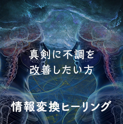 真剣に不調を改善したい方情報変換ヒーリング